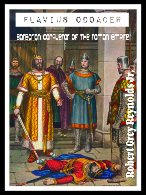 Title details for Flavius Odoacer Barbarian Conqueror of the Roman Empire by Robert Grey Reynolds, Jr - Wait list